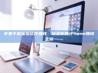东阳苹果手机体验软件赚钱：探索你的iPhone赚钱之旅