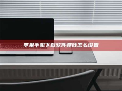 东阳苹果手机下载软件赚钱怎么设置