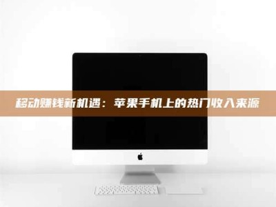 东阳移动赚钱新机遇：苹果手机上的热门收入来源