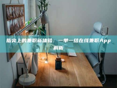 东阳指尖上的兼职新体验：一单一结在线兼职App解析