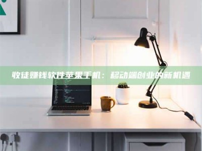 东阳收徒赚钱软件苹果手机：移动端创业的新机遇
