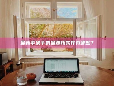 东阳最新苹果手机最赚钱软件有哪些？